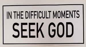 In Difficult Moments Seek God Bumper Sticker