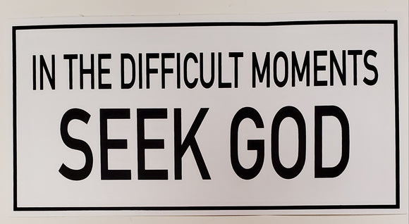 In Difficult Moments Seek God Bumper Sticker