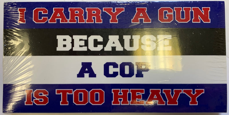 I Carry A Gun Because A Cop Is Too Heavy -  Bumper Sticker
