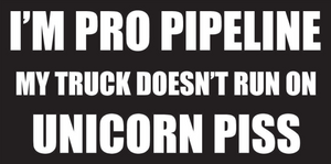 I'm Pro Pipeline My Truck Doesn't Run On Unicorn Piss Bumper Sticker